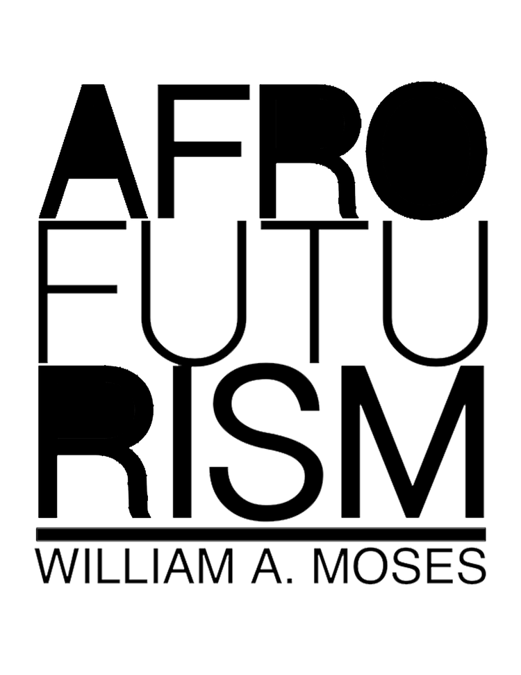 AFROFUTURISM By William A. Moses